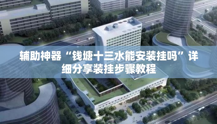 辅助神器“钱塘十三水能安装挂吗”详细分享装挂步骤教程