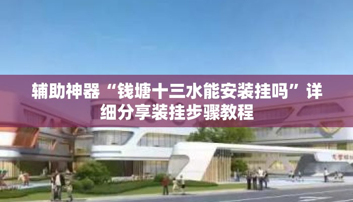 辅助神器“钱塘十三水能安装挂吗”详细分享装挂步骤教程