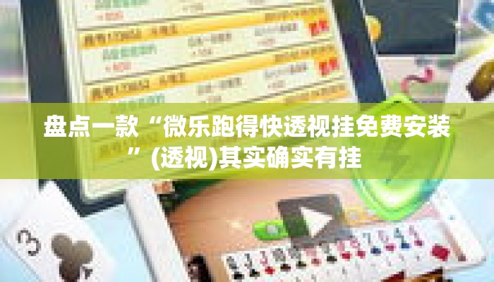 盘点一款“微乐跑得快透视挂免费安装	”(透视)其实确实有挂 