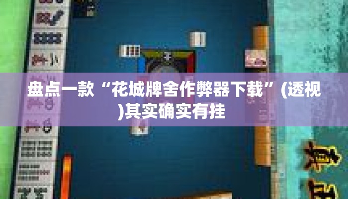 盘点一款“花城牌舍作弊器下载	”(透视)其实确实有挂 