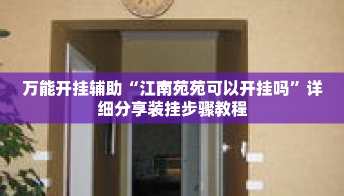 万能开挂辅助“江南苑苑可以开挂吗”详细分享装挂步骤教程