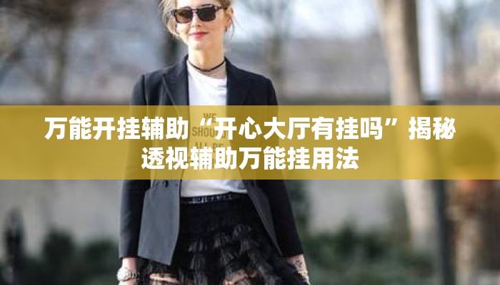 万能开挂辅助“开心大厅有挂吗”揭秘透视辅助万能挂用法