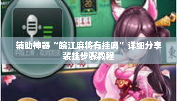 辅助神器“皖江麻将有挂吗”详细分享装挂步骤教程