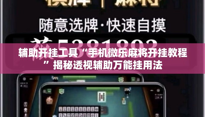 辅助开挂工具“手机微乐麻将开挂教程	”揭秘透视辅助万能挂用法