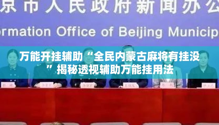 万能开挂辅助“全民内蒙古麻将有挂没”揭秘透视辅助万能挂用法