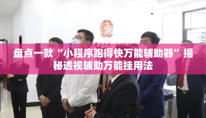 盘点一款“小程序跑得快万能辅助器	”揭秘透视辅助万能挂用法