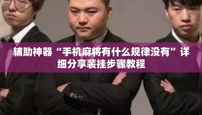 辅助神器“手机麻将有什么规律没有”详细分享装挂步骤教程