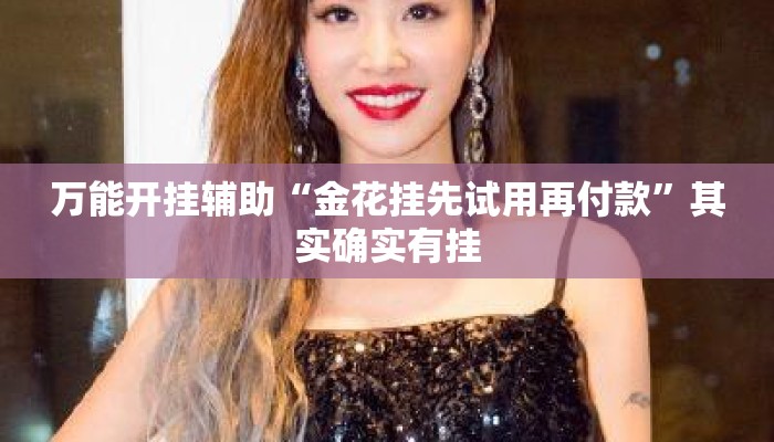 万能开挂辅助“金花挂先试用再付款”其实确实有挂
