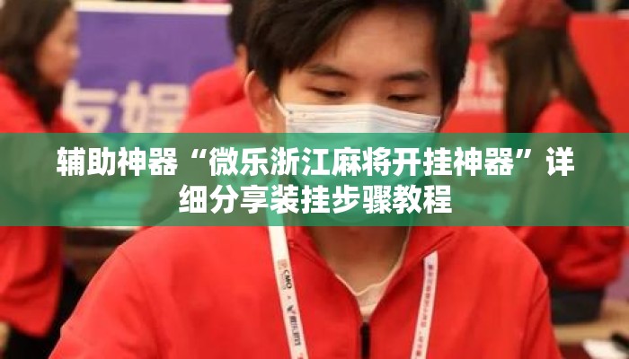 辅助神器“微乐浙江麻将开挂神器	”详细分享装挂步骤教程