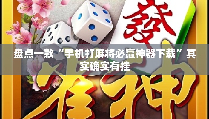 盘点一款“手机打麻将必赢神器下载”其实确实有挂