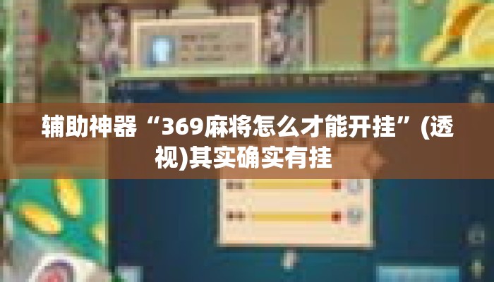 辅助神器“369麻将怎么才能开挂”(透视)其实确实有挂 