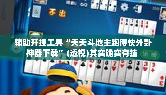 辅助开挂工具“天天斗地主跑得快外卦神器下载”(透视)其实确实有挂 