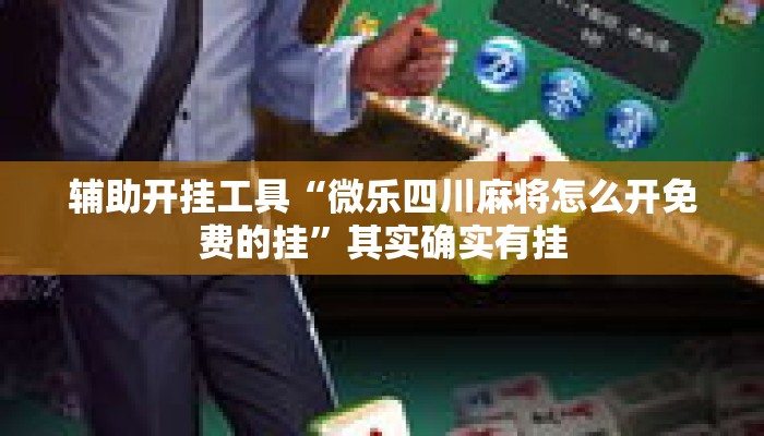 辅助开挂工具“微乐四川麻将怎么开免费的挂”其实确实有挂