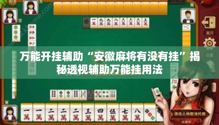 万能开挂辅助“安徽麻将有没有挂”揭秘透视辅助万能挂用法