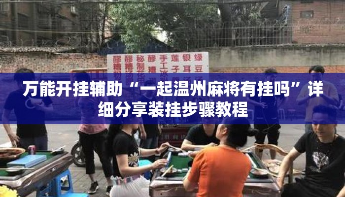 万能开挂辅助“一起温州麻将有挂吗”详细分享装挂步骤教程