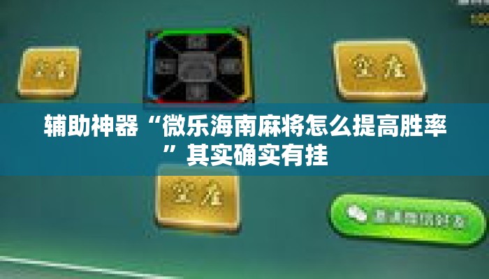 辅助神器“微乐海南麻将怎么提高胜率”其实确实有挂