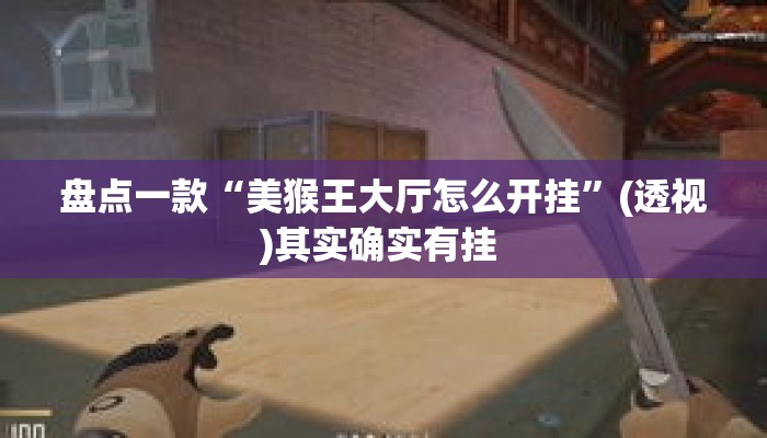 盘点一款“美猴王大厅怎么开挂”(透视)其实确实有挂 