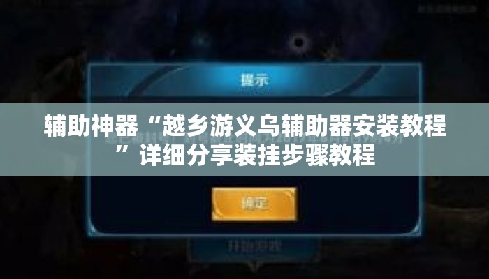 辅助神器“越乡游义乌辅助器安装教程”详细分享装挂步骤教程