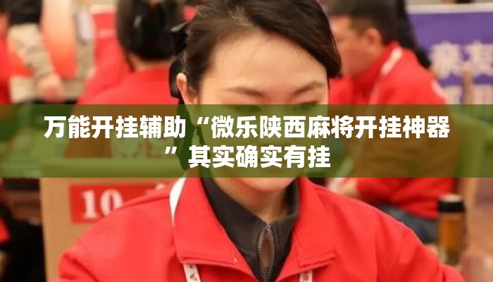 万能开挂辅助“微乐陕西麻将开挂神器”其实确实有挂