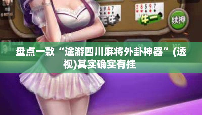 盘点一款“途游四川麻将外卦神器	”(透视)其实确实有挂 