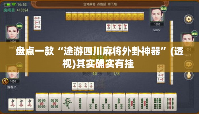 盘点一款“途游四川麻将外卦神器	”(透视)其实确实有挂 