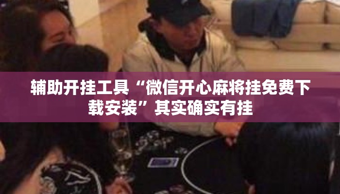 辅助开挂工具“微信开心麻将挂免费下载安装	”其实确实有挂