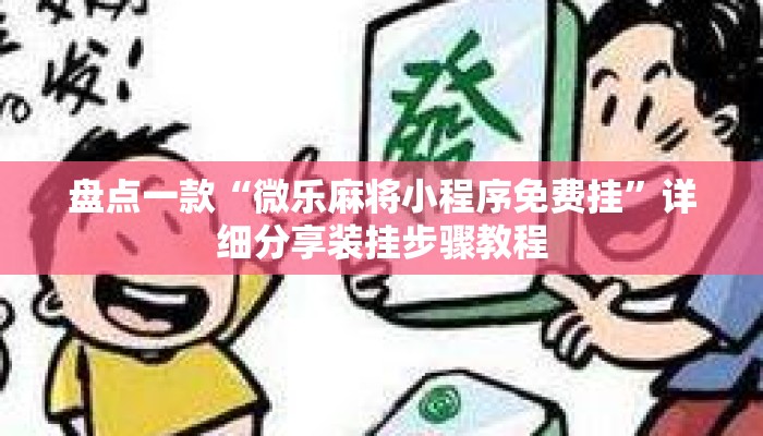 盘点一款“微乐麻将小程序免费挂”详细分享装挂步骤教程