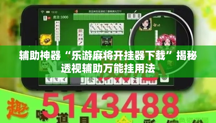 辅助神器“乐游麻将开挂器下载	”揭秘透视辅助万能挂用法
