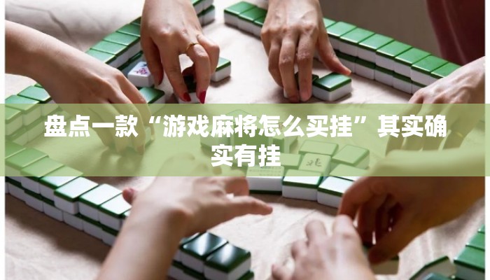 盘点一款“游戏麻将怎么买挂”其实确实有挂