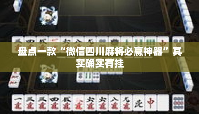 盘点一款“微信四川麻将必赢神器	”其实确实有挂