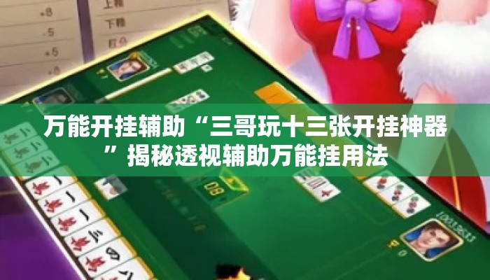 万能开挂辅助“三哥玩十三张开挂神器	”揭秘透视辅助万能挂用法