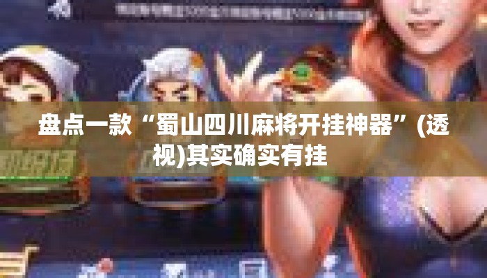 盘点一款“蜀山四川麻将开挂神器”(透视)其实确实有挂 