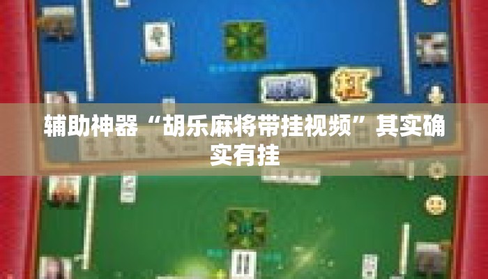 辅助神器“胡乐麻将带挂视频”其实确实有挂
