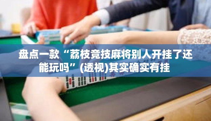 盘点一款“荔枝竞技麻将别人开挂了还能玩吗”(透视)其实确实有挂 