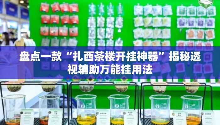 盘点一款“扎西茶楼开挂神器”揭秘透视辅助万能挂用法