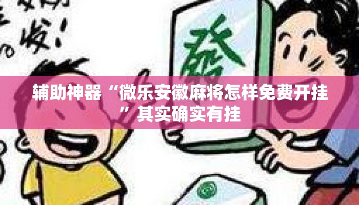 辅助神器“微乐安徽麻将怎样免费开挂”其实确实有挂