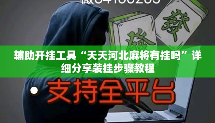 辅助开挂工具“天天河北麻将有挂吗”详细分享装挂步骤教程