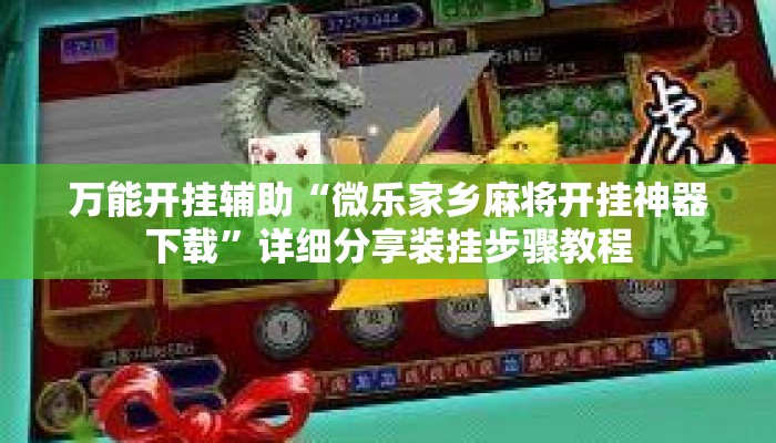 万能开挂辅助“微乐家乡麻将开挂神器下载”详细分享装挂步骤教程