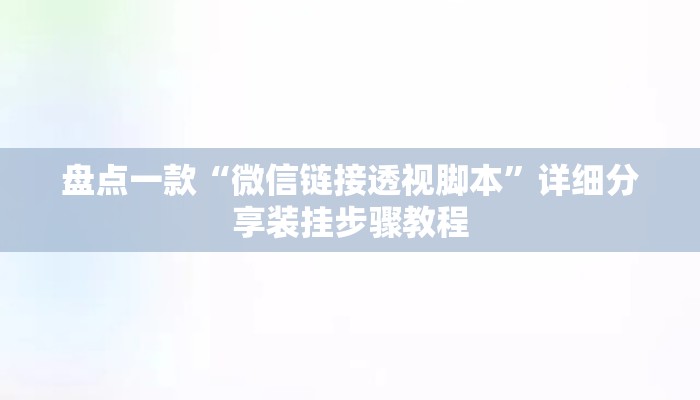 盘点一款“微信链接透视脚本”详细分享装挂步骤教程