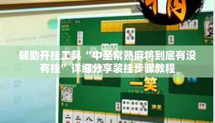 辅助开挂工具“中至常熟麻将到底有没有挂	”详细分享装挂步骤教程