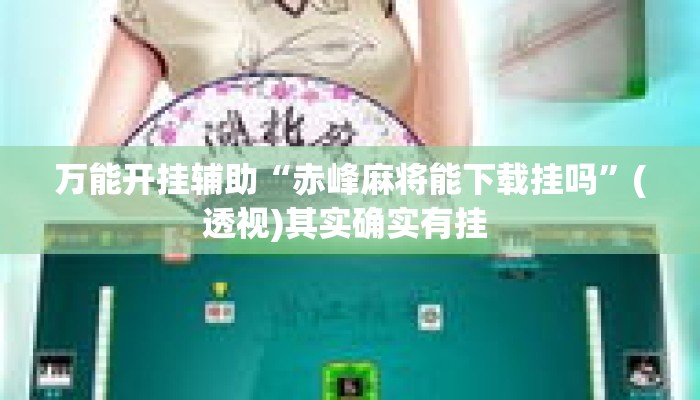 万能开挂辅助“赤峰麻将能下载挂吗”(透视)其实确实有挂 