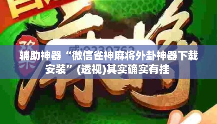 辅助神器“微信雀神麻将外卦神器下载安装”(透视)其实确实有挂 