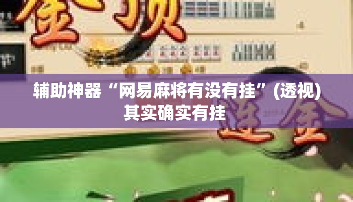 辅助神器“网易麻将有没有挂”(透视)其实确实有挂 