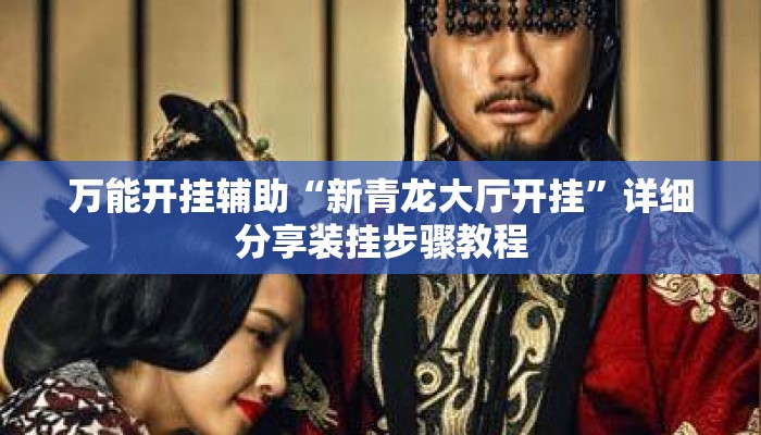 万能开挂辅助“新青龙大厅开挂”详细分享装挂步骤教程
