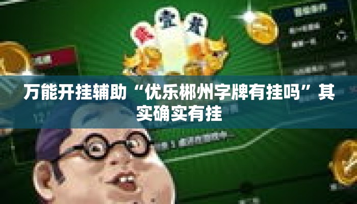 万能开挂辅助“优乐郴州字牌有挂吗”其实确实有挂