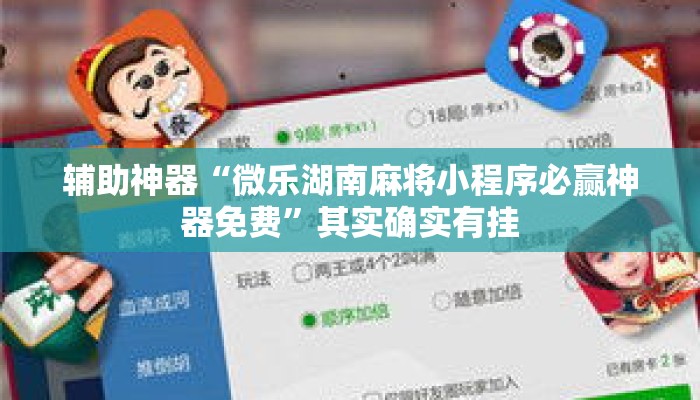 辅助神器“微乐湖南麻将小程序必赢神器免费	”其实确实有挂