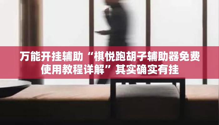 万能开挂辅助“棋悦跑胡子辅助器免费使用教程详解”其实确实有挂