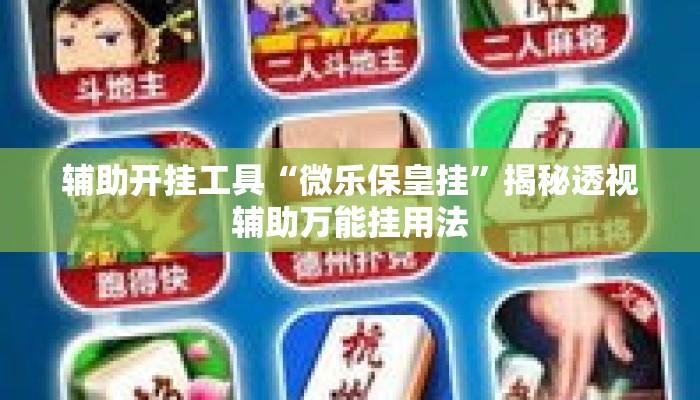 辅助开挂工具“微乐保皇挂	”揭秘透视辅助万能挂用法