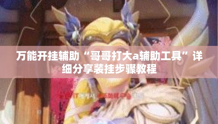 万能开挂辅助“哥哥打大a辅助工具	”详细分享装挂步骤教程