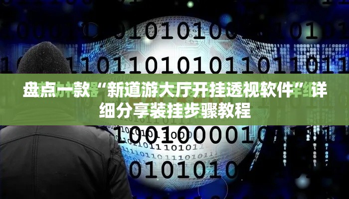 盘点一款“新道游大厅开挂透视软件	”详细分享装挂步骤教程